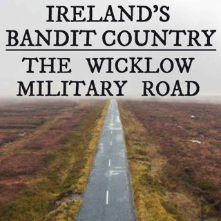 Breaking Ireland's Bandit Country: The Wicklow Military Road