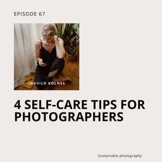 67. Boost self-care with these 4 powerful tips for photographers