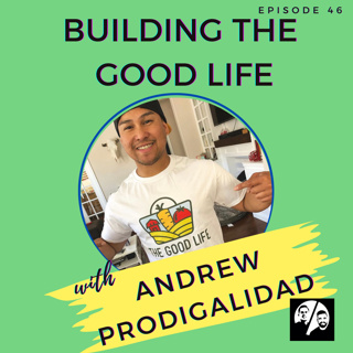 Episode 46 Building the Good Life with Andrew Prodigalidad