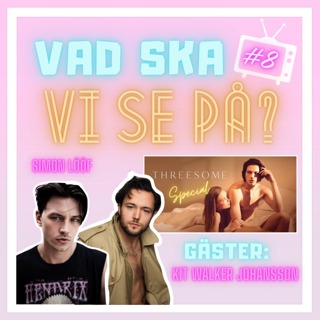8. Gäster: Simon Lööf & Kit Walker Johansson - Threesome S02 - Del 2