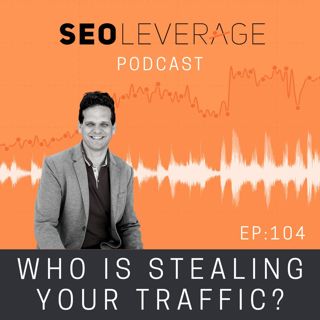 104 - Who Is Stealing Your Traffic?