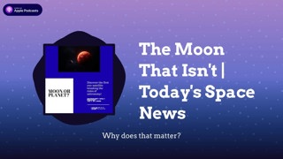 The Moon That Isn’t | Today’s Space News