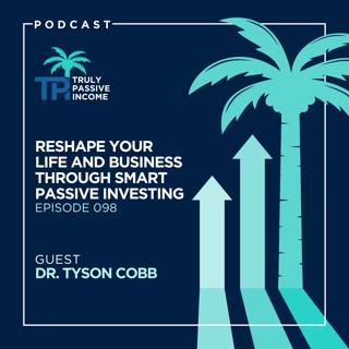 Reshape Your Life and Business Through Smart Passive Investing with Dr. Tyson Cobb
