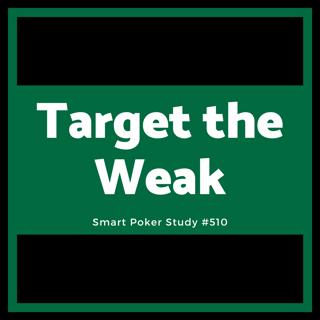 Target the Weak and Take Their Chips #510
