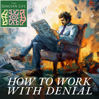 How to Work with Denial: A Jungian Guide to Facing Reality