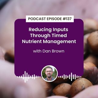 Episode 137: Reducing Inputs Through Timed Nutrient Management with Dan Brown