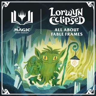 The Magic Story Podcast | #160: All About Fable Frames with Lorwyn Eclipsed