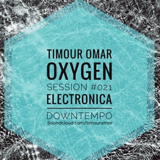 Oxygen Session #021 "Electronica - Downtempo" Mixed By Timour Omar