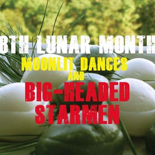 Moonlit Dances & Big-headed Star Men:  The Folklore of the Eighth Lunar Month