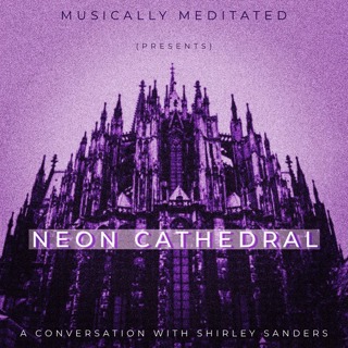 Neon Cathedral w/ Shirley Sanders - Ep 181
