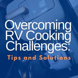 Overcoming RV Cooking Challenges: Tips and Solutions