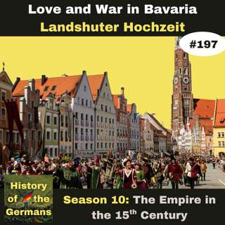 Ep. 197: The Landshuter Hochzeit – Love and War in 15th Century Bavaria (Part 2)