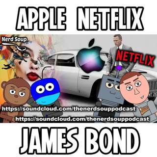 Netflix & Apple Interested In Buying James Bond! - The Nerd Soup Podcast!