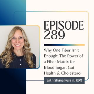 Episode 289- Why One Fiber Isn't Enough: The Power of a Fiber Matrix for Blood Sugar, Gut Health & Cholesterol