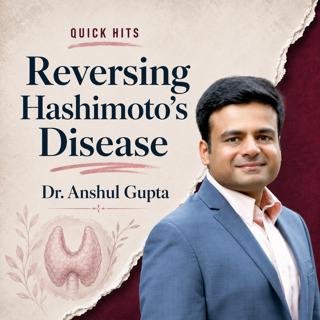 Quick Hits: Reversing Hashimoto's Disease: Insights from Dr. Anshul Gupta