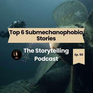 The Storytelling Podcast - Ep50 - Top 6 Submechanophobia Stories (Triggers)