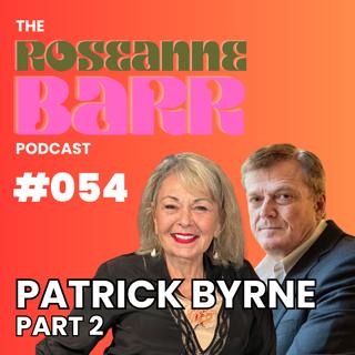 Danger Close with Patrick Byrne Part 2 | The Roseanne Barr Podcast #054