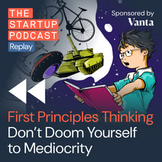 First Principles Thinking - Don’t Doom Yourself to Mediocrity (Replay)