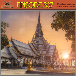 Episode 307 - Muay Boran and other Martial Arts of Thailand