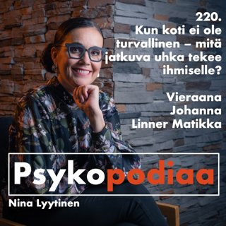 220. Kun koti ei ole turvallinen – mitä jatkuva uhka tekee ihmiselle? Vieraana Johanna Linner Matikka