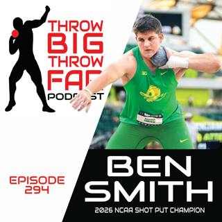 Ep294: BEN SMITH - NCAA Shot Put Champion
