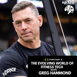 Concept2 and The Evolving World of Fitness Tech with Greg Hammond, Ep. 132