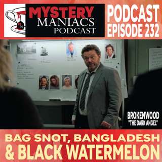 Bag Snot, Bangladesh & Black Watermelon | Brokenwood | "The Dark Angel" | Mystery Maniacs Podcast EP232