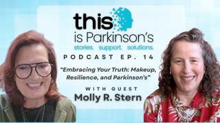 Ep. 14 Embracing Your Truth: Makeup, Resilience and Parkinson’s featuring Molly R. Stern | This is Parkinson’s Podcast