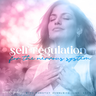 Self-Regulation for Your Nervous System ~ VIDEO Episode | 'ask dorothy' | The WISDOM podcast | S5 E155