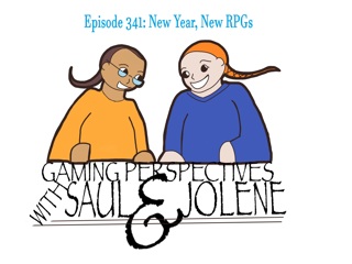 Episode 341: New Year New RPGs, Gaming Perspectives with Saul and Jolene