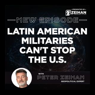 Latin American Militaries Can't Stop the U.S. || Peter Zeihan
