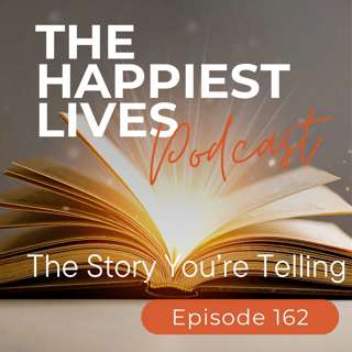 E162: The Story You’re Telling