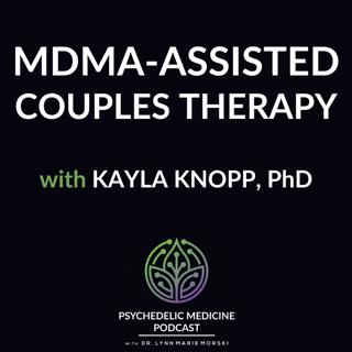 MDMA-Assisted Couples Therapy with Kayla Knopp, PhD