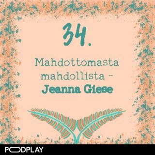 34. Mahdottomasta mahdollista – Jeanna Giese