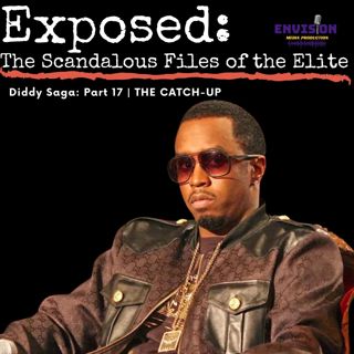 The “Catch-Up” | Sean “Diddy” Combs Saga Part 17