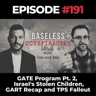 Baseless Conspiracies Ep. 191: Israel's Stolen Children, GART Recap and TPS Fallout