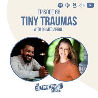 Ep 68 Dr Meg Arroll | Tiny Traumas | The Self Development Podcast