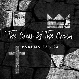 The Cross & The Crown: Psalms 22 - 24 | David Lyon