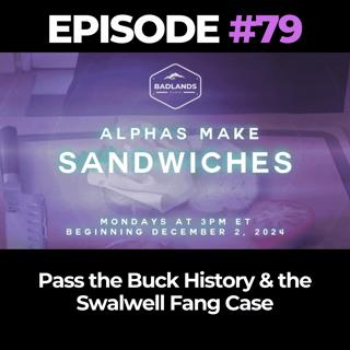 Alphas Make Sandwiches Ep. 79: Pass the Buck History & the Swalwell Fang Case