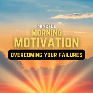 Mindful Morning Motivation to Overcome Fear of Failure