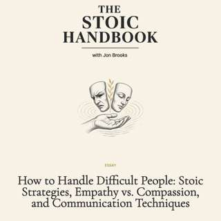 How to Handle Difficult People: Stoic Strategies, Empathy vs. Compassion, and Communication Techniques