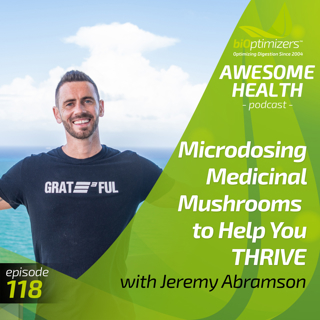 118: Microdosing Medicinal Mushrooms to Help You THRIVE - with Jeremy Abramson
