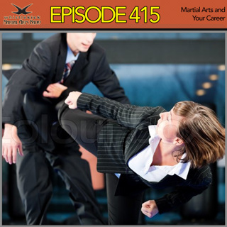 Episode 415 - Martial Arts and Your Career