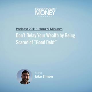 201: Don’t Delay Your Wealth by Being Scared of “Good Debt” w/ Jake Simon
