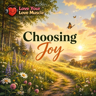 Love Your Love Muscle - Choosing Joy