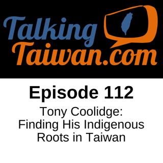 Ep 112 | Tony Coolidge: Finding his Indigenous Roots in Taiwan