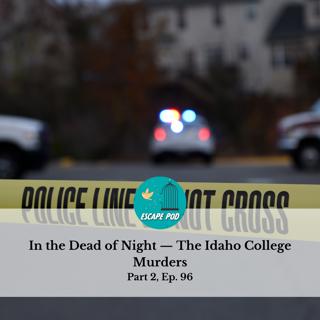 In the Dead of Night — The Idaho College Murders, Part 2 Ep. 98