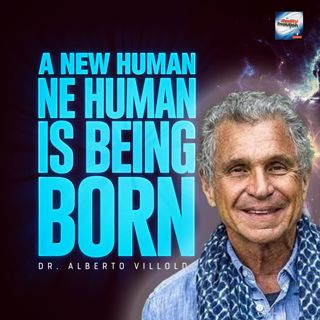 A New Human Being Is Born - Dr. Alberto Villoldo