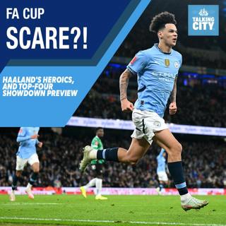 FA Cup Scare, Haaland's Heroics, and Top-Four Showdown Preview | Talking City