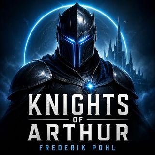 🟡 Knights of Arthur (Full Audiobook) — When Arthurian Legend Meets Science Fiction | Frederik Pohl
